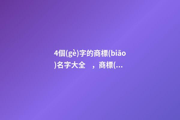 4個(gè)字的商標(biāo)名字大全，商標(biāo)起名測試打分